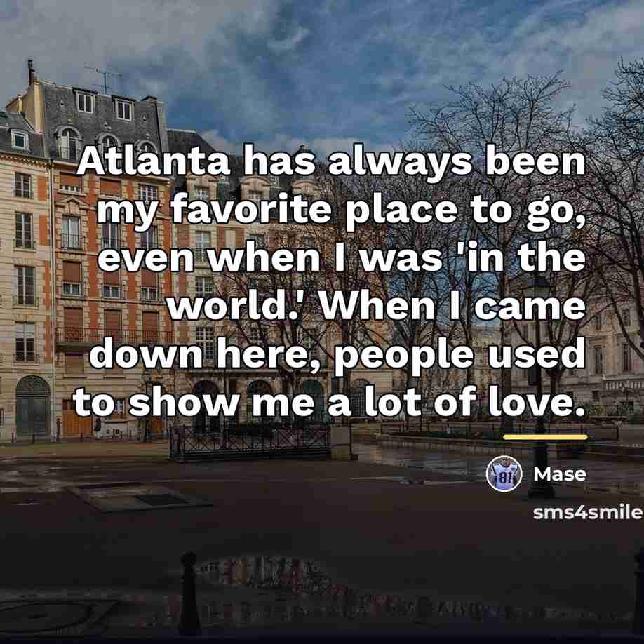 “Atlanta has always been my favorite place to go, even…” quote by Mase