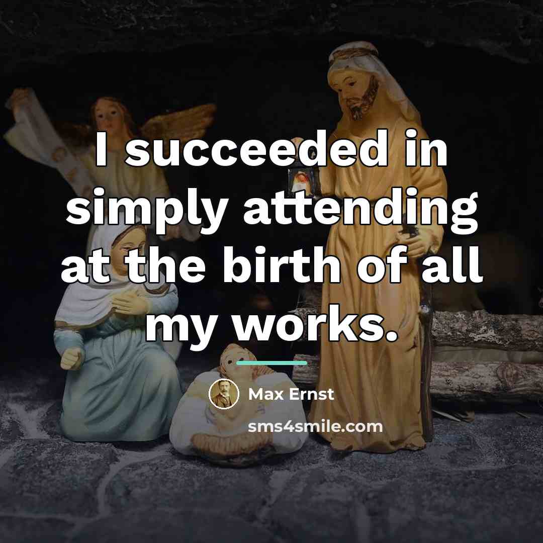 “I succeeded in simply attending at the birth of all…” quote by Max Ernst