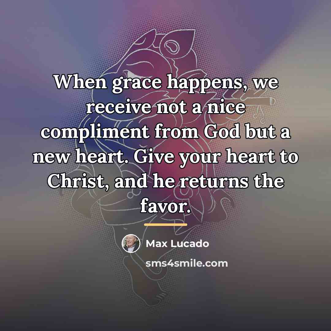 “When grace happens, we receive not a nice compliment from…” quote by Max Lucado