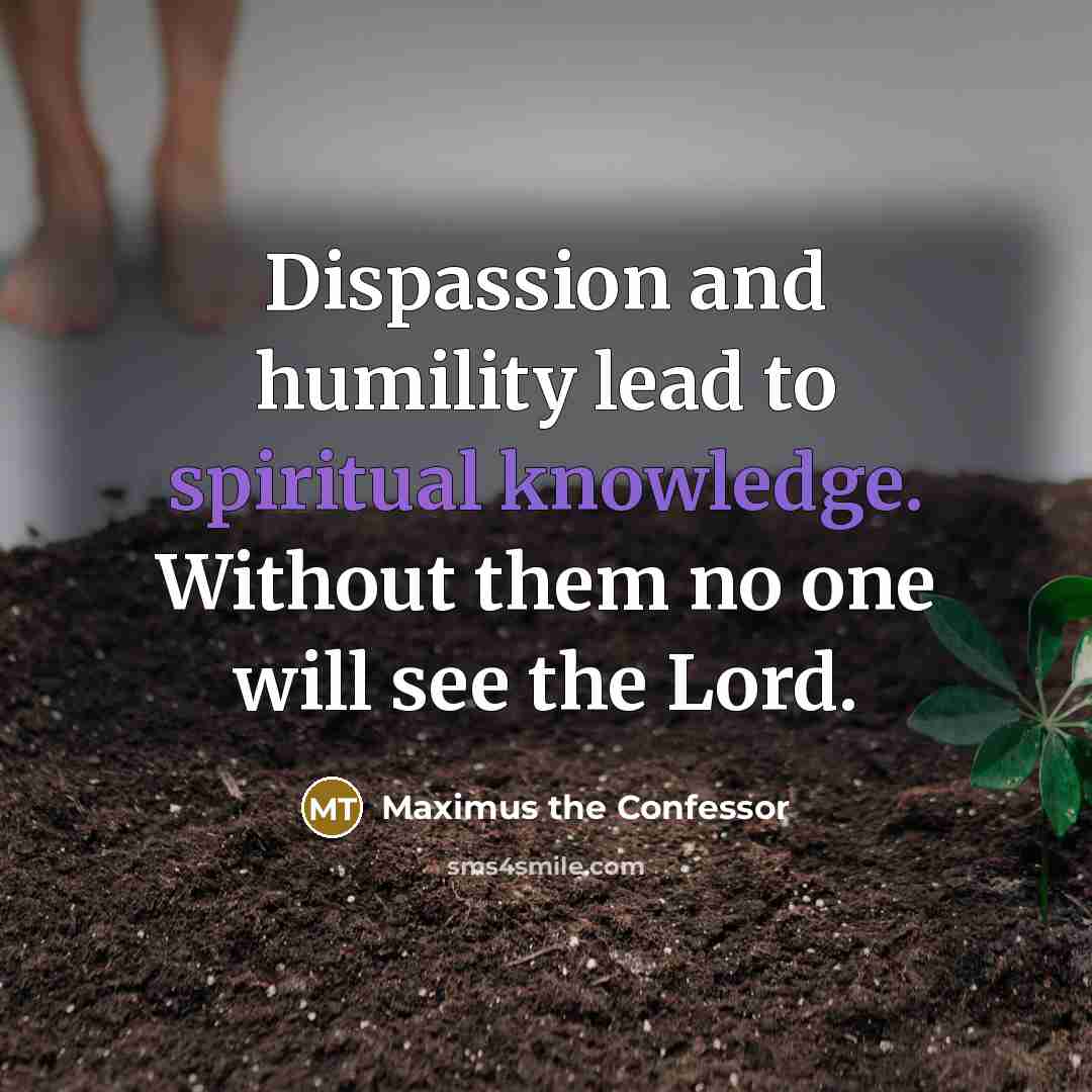 “Dispassion and humility lead to spiritual knowledge. Without them no…” quote by Maximus the Confessor