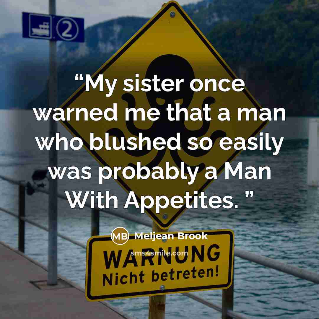 “My sister once warned me that a man who blushed so easily was probably a Man With Appetites.” quote by Meljean Brook