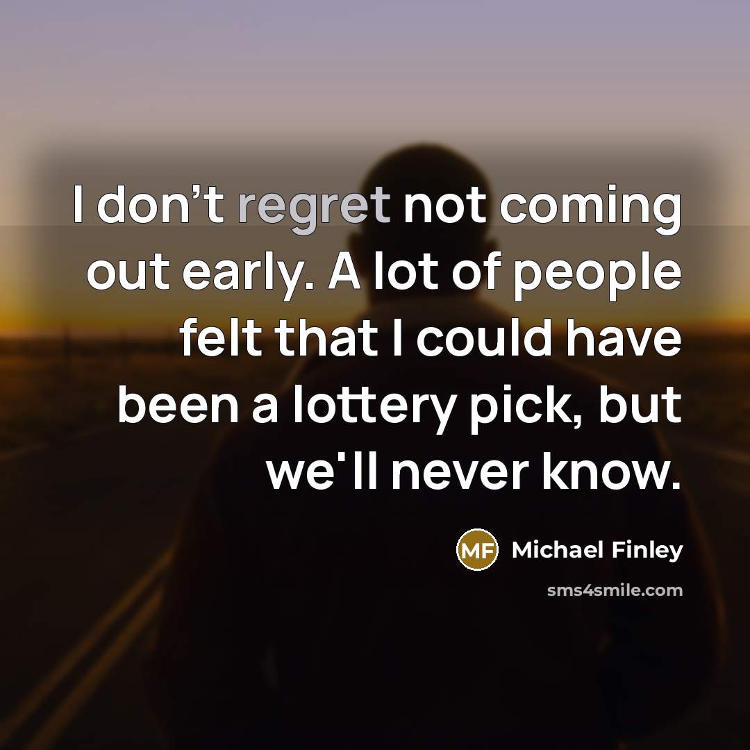“I don't regret not coming out early. A lot of…” quote by Michael Finley