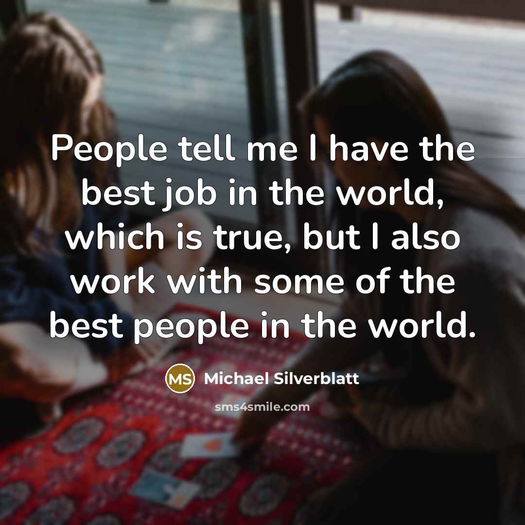 “People tell me I have the best job in the…” quote by Michael Silverblatt