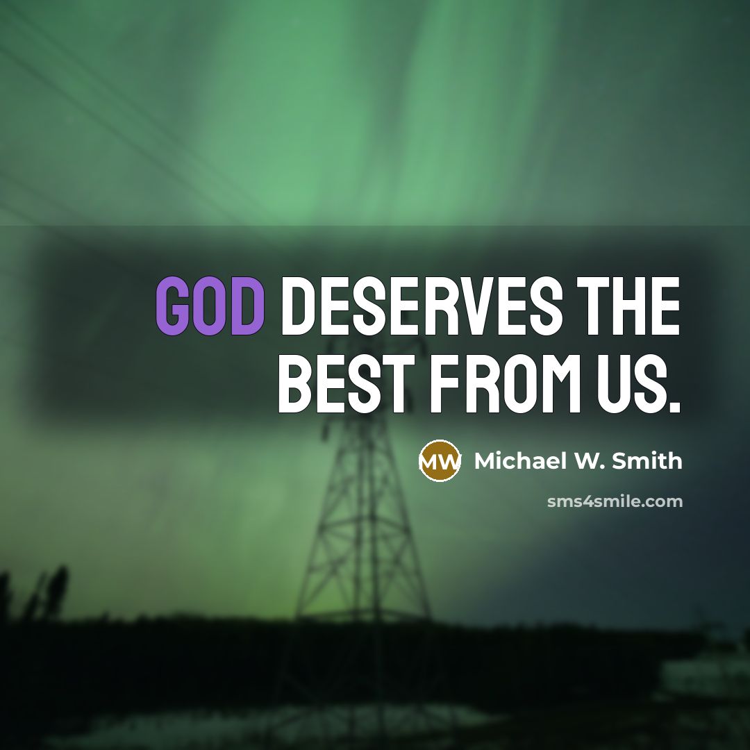 “God deserves the best from us.” quote by Michael W. Smith