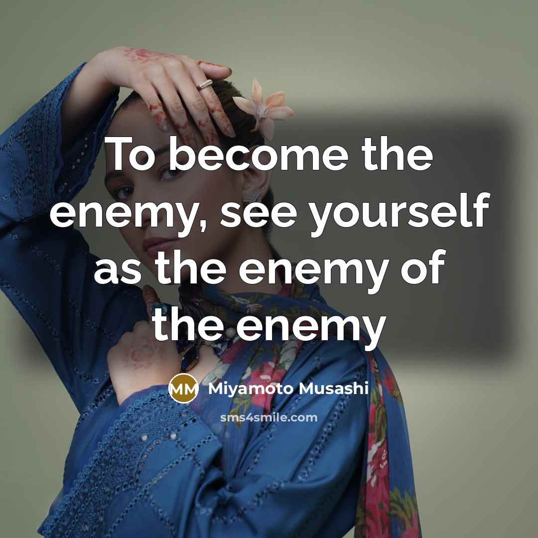 “To become the enemy, see yourself as the enemy of…” quote by Miyamoto Musashi