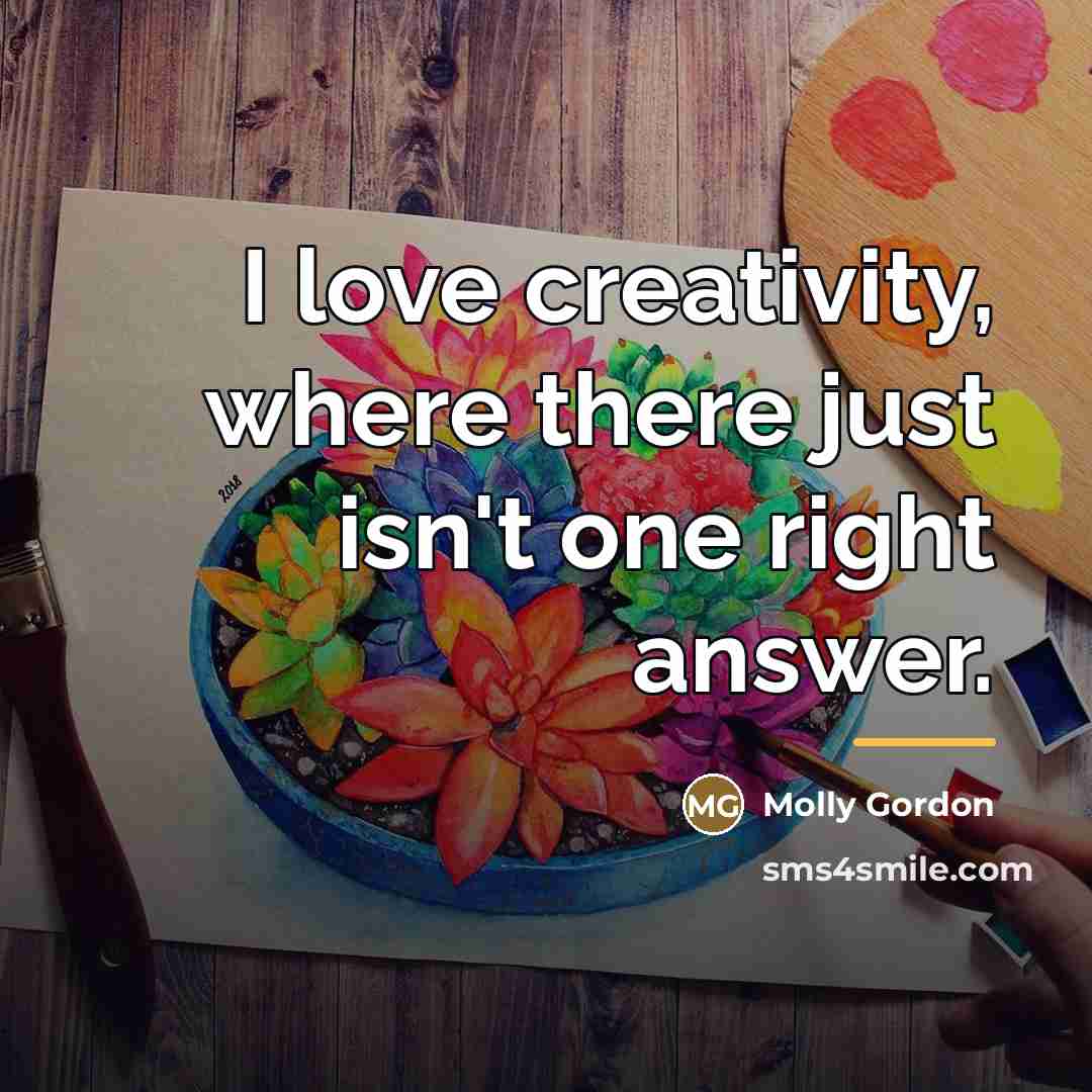 “I love creativity, where there just isn't one right answer.…” quote by Molly Gordon