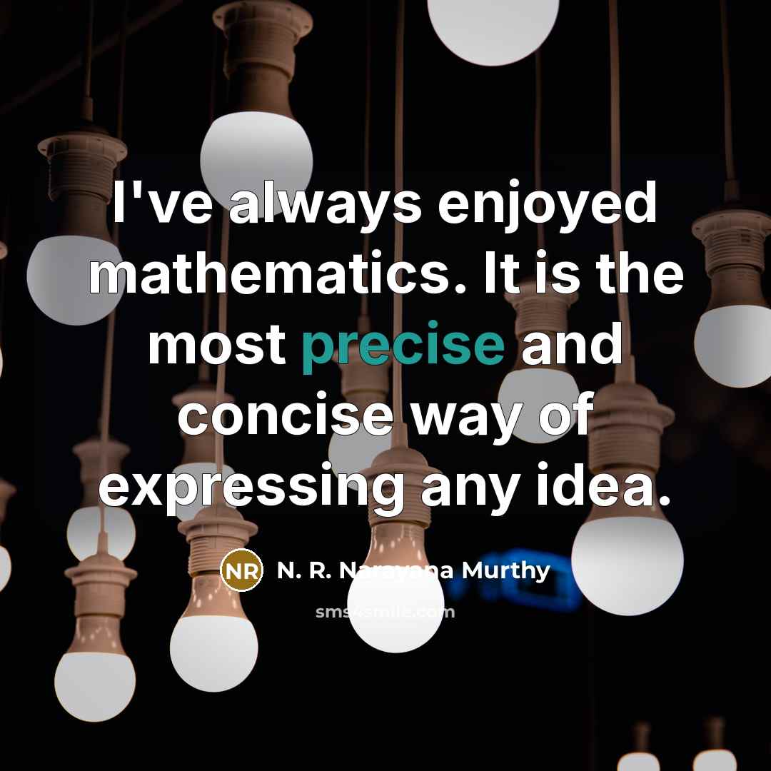 “I've always enjoyed mathematics. It is the most precise and…” quote by N. R. Narayana Murthy