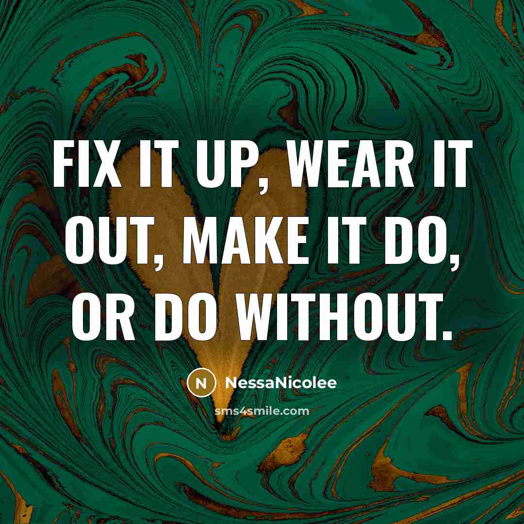 “Fix it up, wear it out, make it do, or…” quote by NessaNicolee