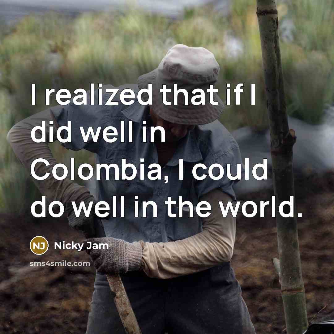 “I realized that if I did well in Colombia, I…” quote by Nicky Jam
