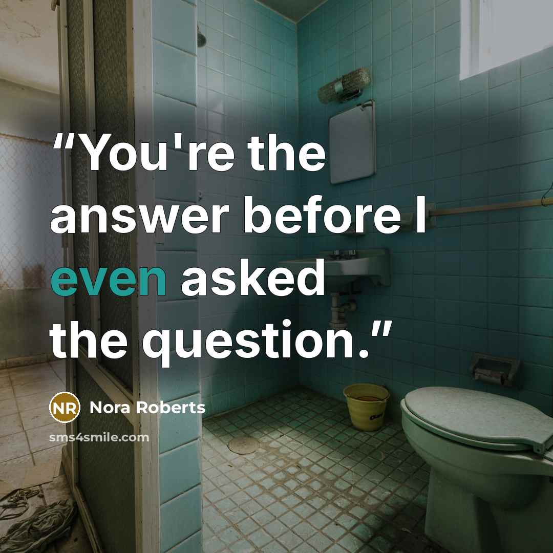 “You're the answer before I even asked the question.” quote by Nora Roberts