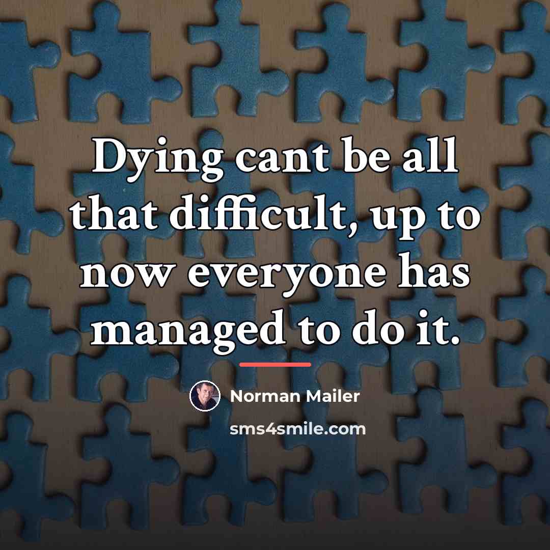 “Dying cant be all that difficult, up to now everyone…” quote by Norman Mailer