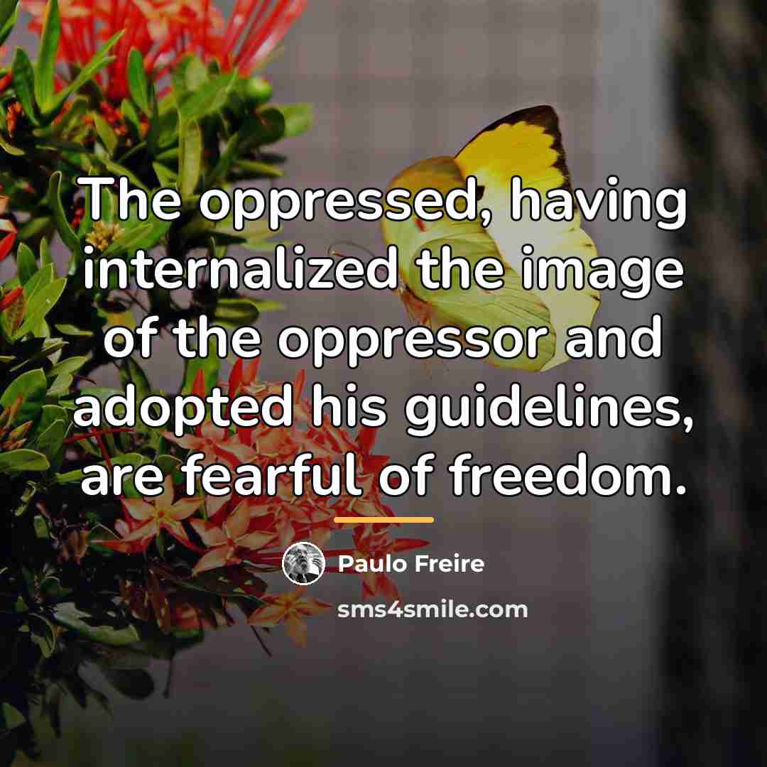 “The oppressed, having internalized the image of the oppressor and…” quote by Paulo Freire