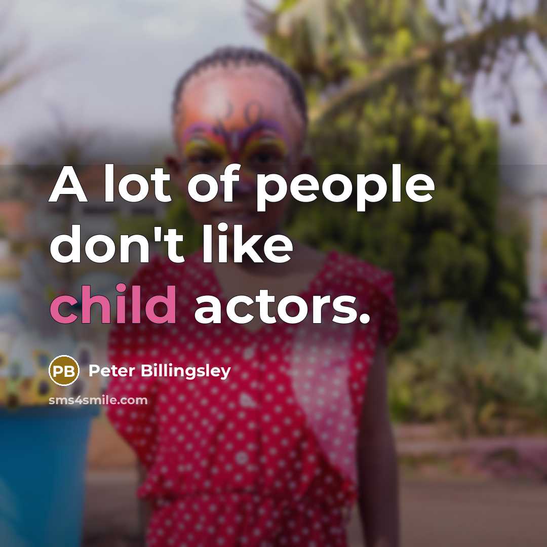“A lot of people don't like child actors.” quote by Peter Billingsley