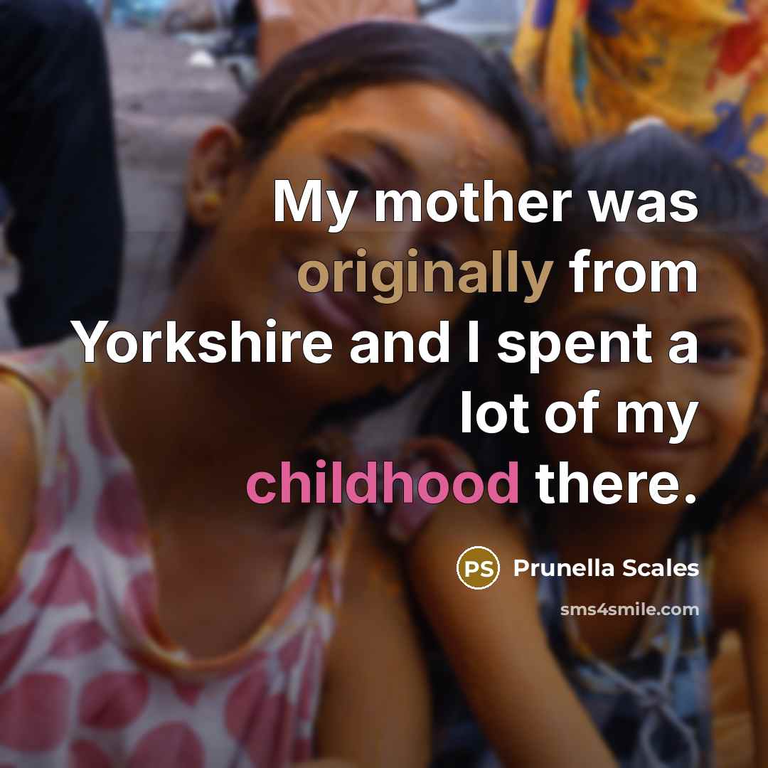 “My mother was originally from Yorkshire and I spent a…” quote by Prunella Scales