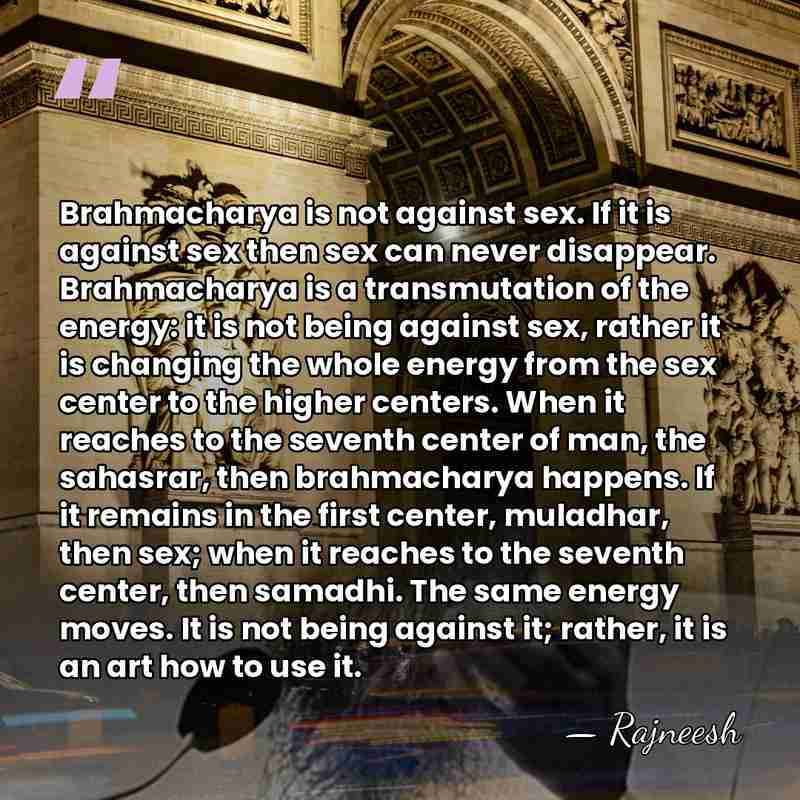 Brahmacharya is not against sex. If it is against sex then sex&hellip; - Rajneesh