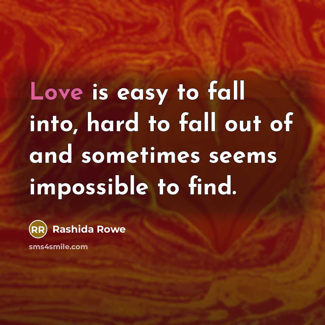 “Love is easy to fall into, hard to fall out…” quote by Rashida Rowe