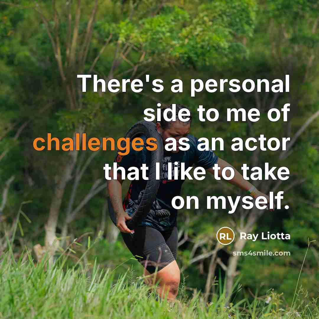 “There's a personal side to me of challenges as an actor that I like to take on myself.” quote by Ray Liotta