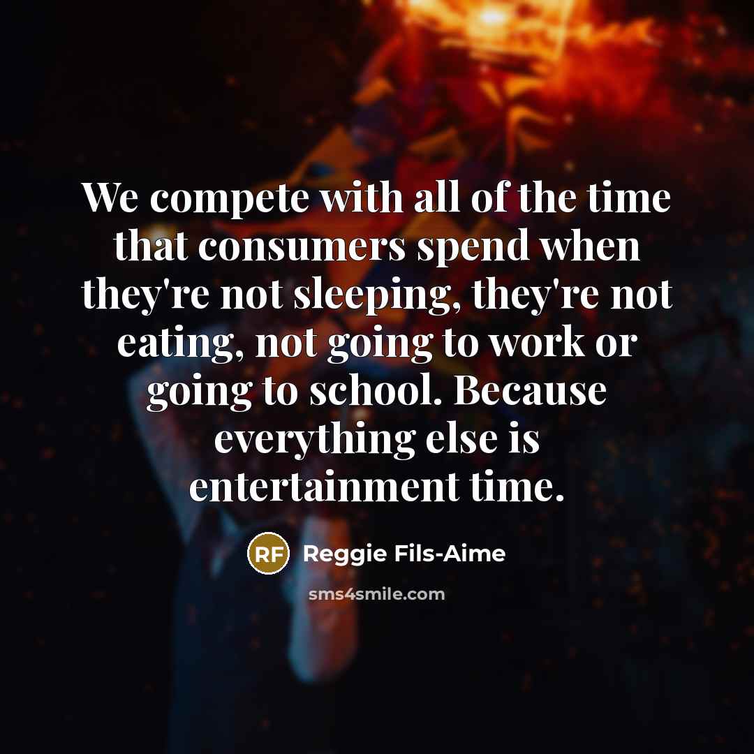 “We compete with all of the time that consumers spend…” quote by Reggie Fils-Aime