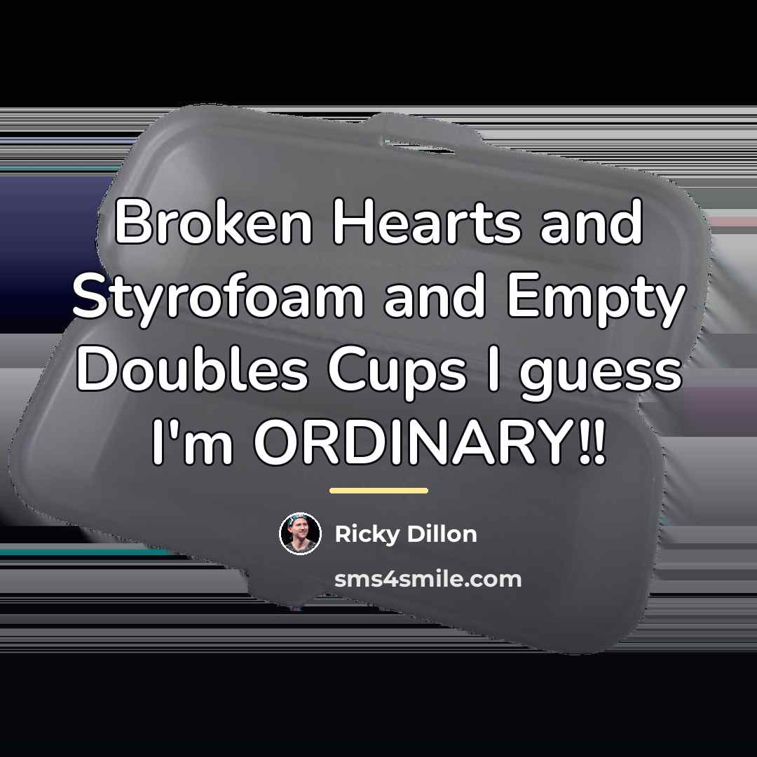 “Broken Hearts and Styrofoam and Empty Doubles Cups I guess…” quote by Ricky Dillon
