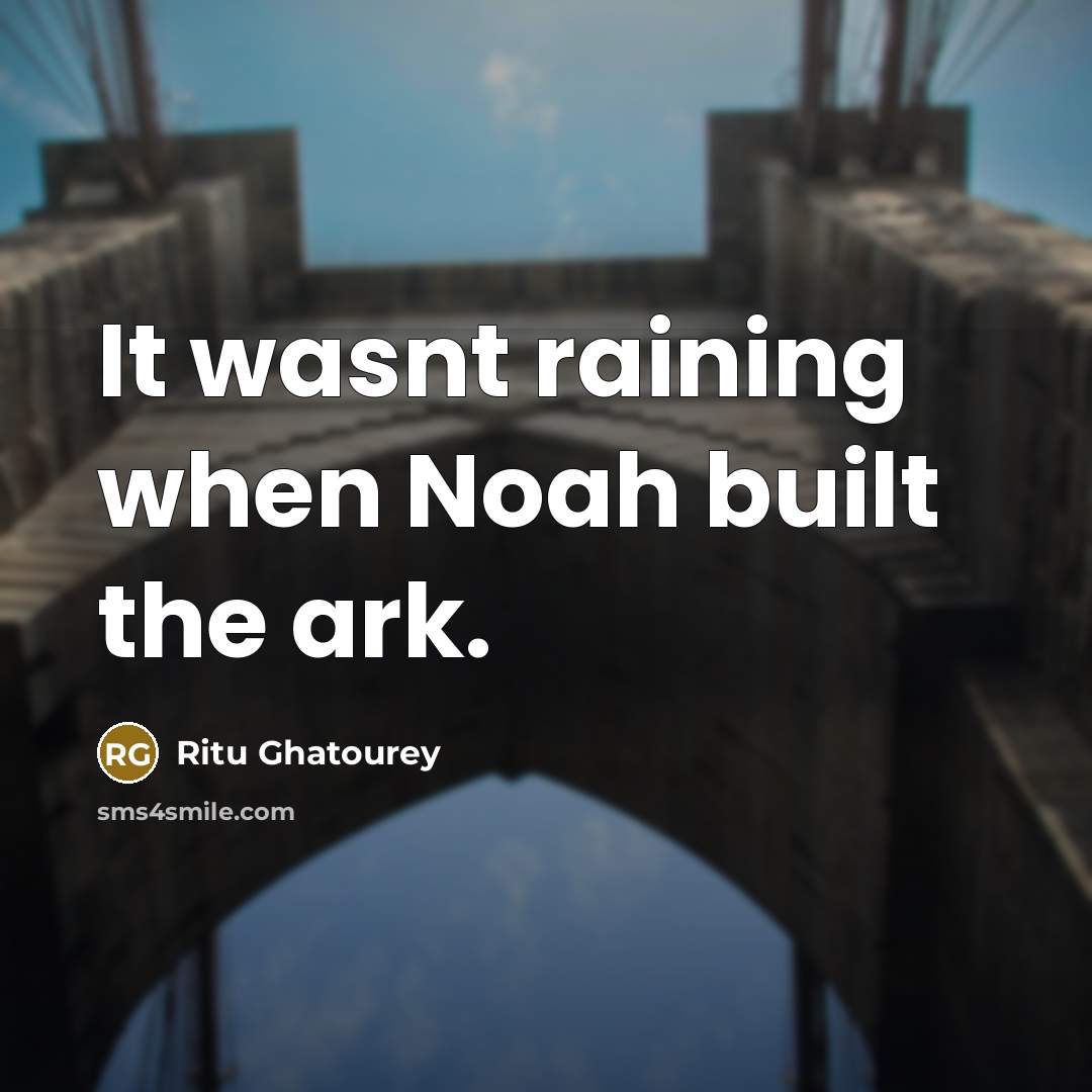 “It wasnt raining when Noah built the ark.” quote by Ritu Ghatourey