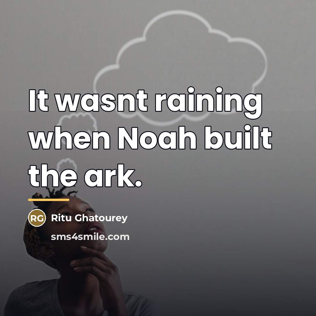 “It wasnt raining when Noah built the ark.…” quote by Ritu Ghatourey