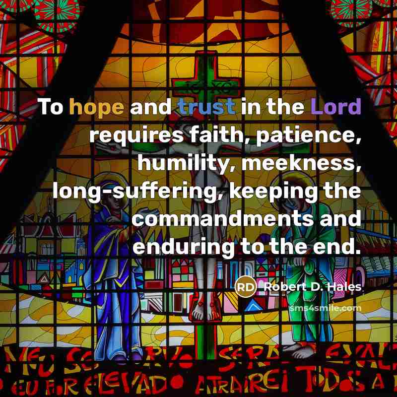 “To hope and trust in the Lord requires faith, patience,…” quote by Robert D. Hales