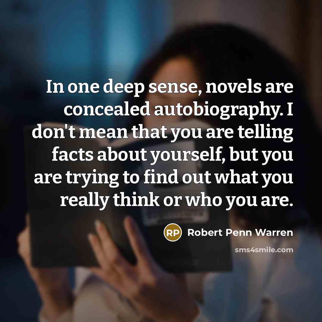 “In one deep sense, novels are concealed autobiography. I don't…” quote by Robert Penn Warren