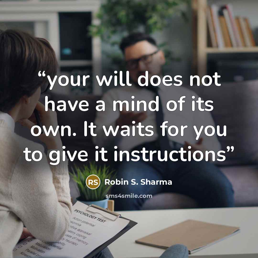 “your will does not have a mind of its own. It waits for you to give it instructions” quote by Robin S. Sharma