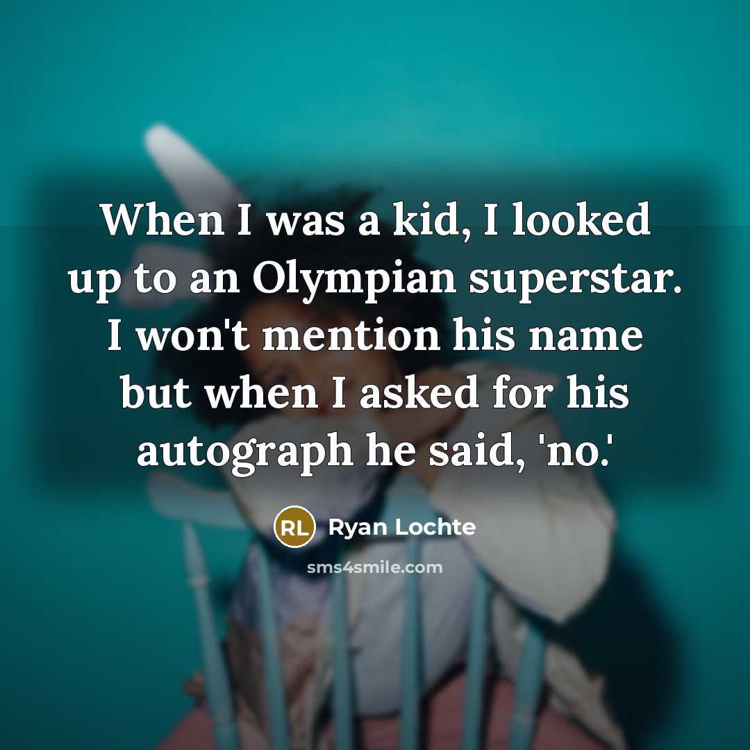 “When I was a kid, I looked up to an…” quote by Ryan Lochte