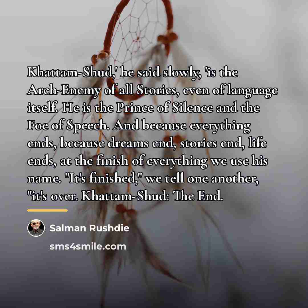“Khattam-Shud,' he said slowly, 'is the Arch-Enemy of all Stories,…” quote by Salman Rushdie