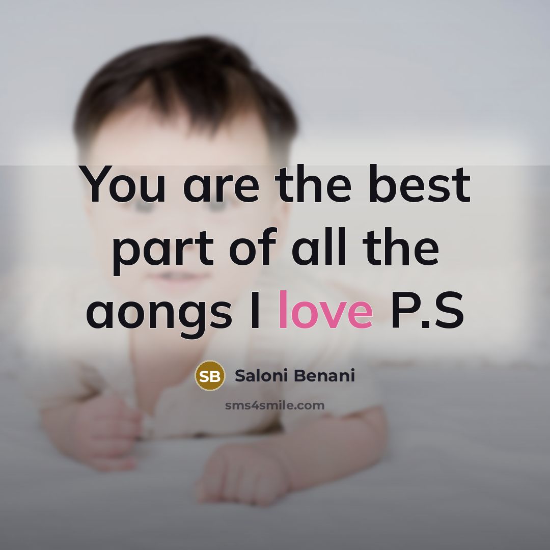 “You are the best part of all the aongs I love P.S” quote by Saloni Benani