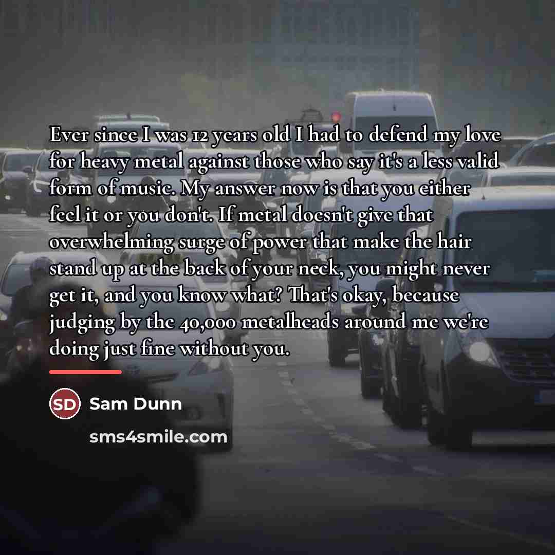 “Ever since I was 12 years old I had to…” quote by Sam Dunn