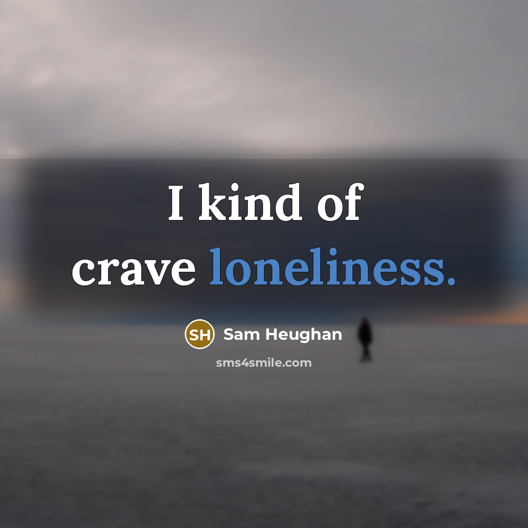 “I kind of crave loneliness.…” quote by Sam Heughan