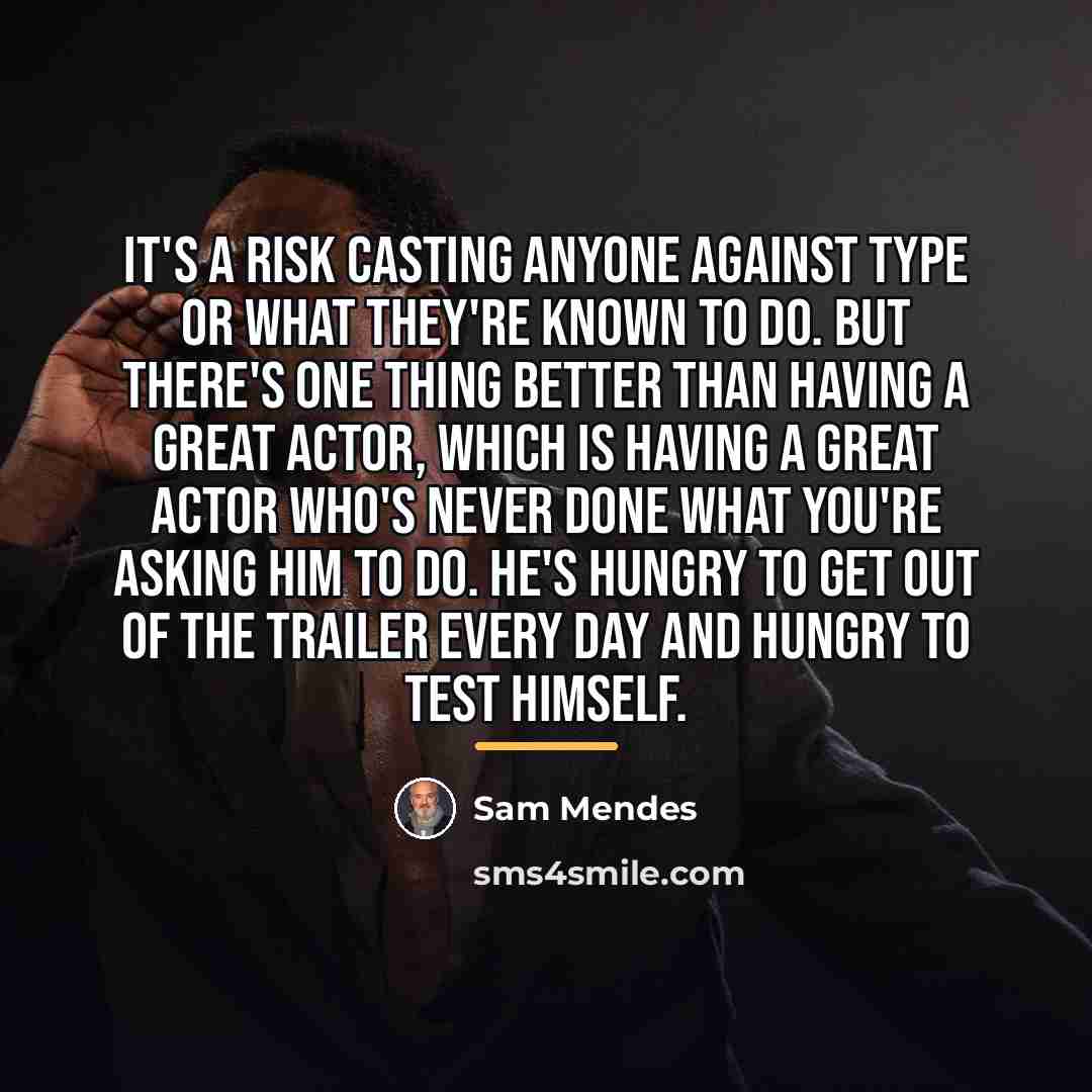 “It's a risk casting anyone against type or what they're…” quote by Sam Mendes