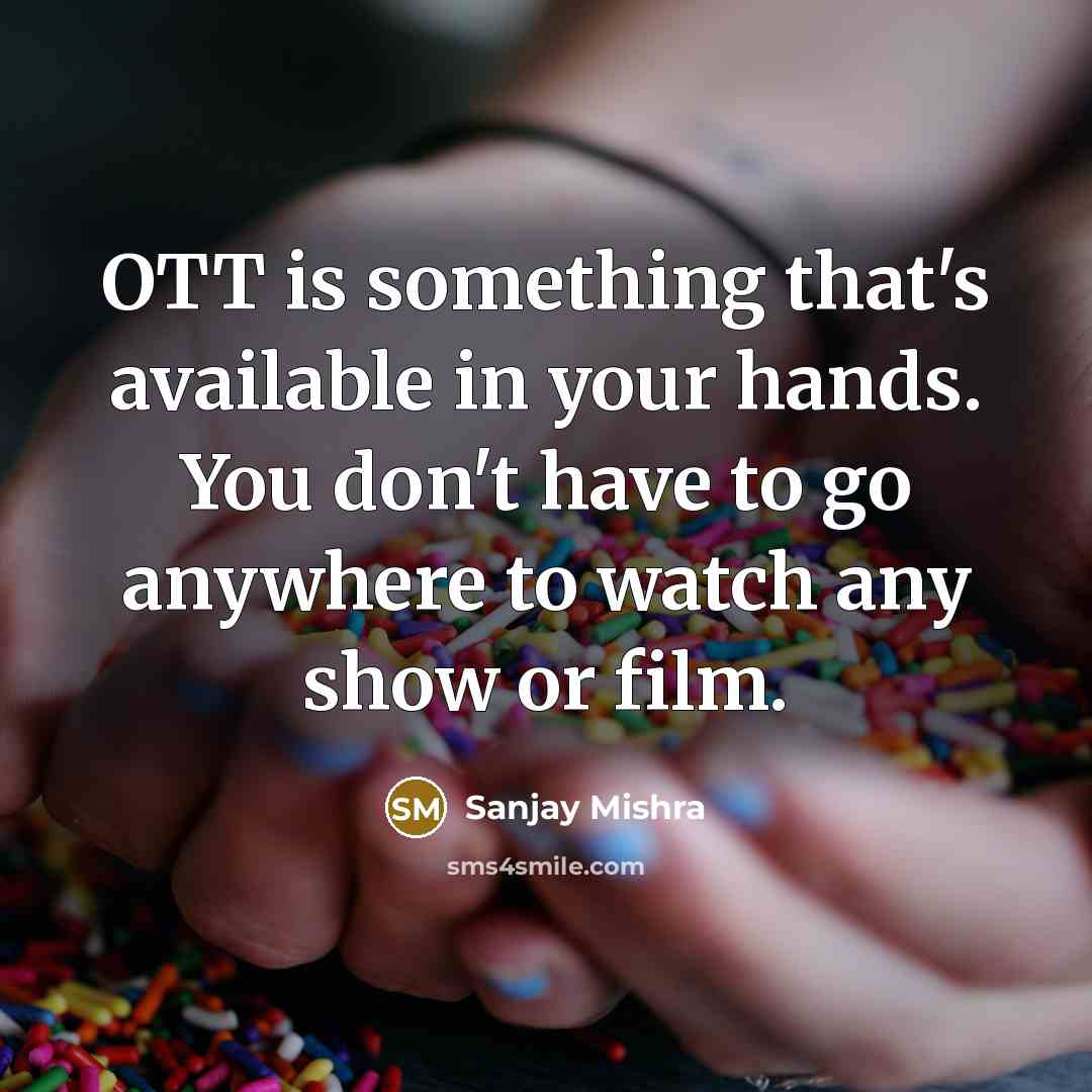 “OTT is something that's available in your hands. You don't have to go anywhere to watch any show or film.” quote by Sanjay Mishra