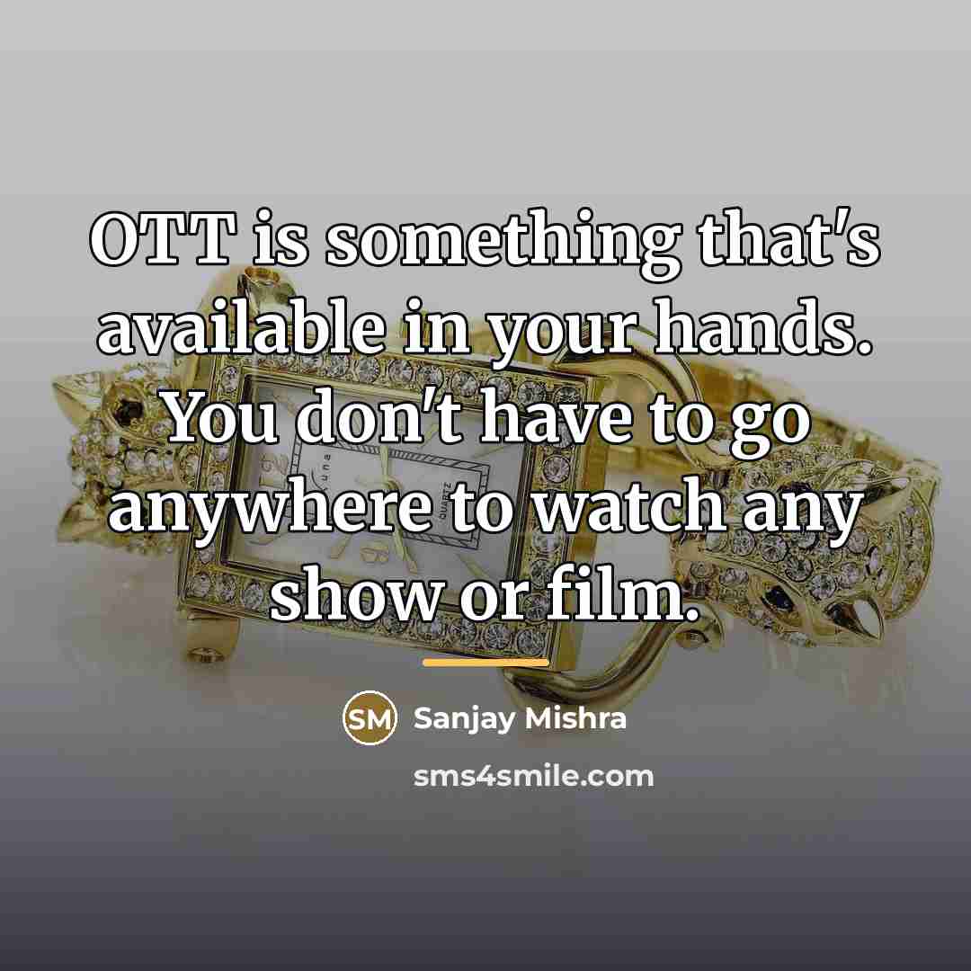 “OTT is something that's available in your hands. You don't…” quote by Sanjay Mishra