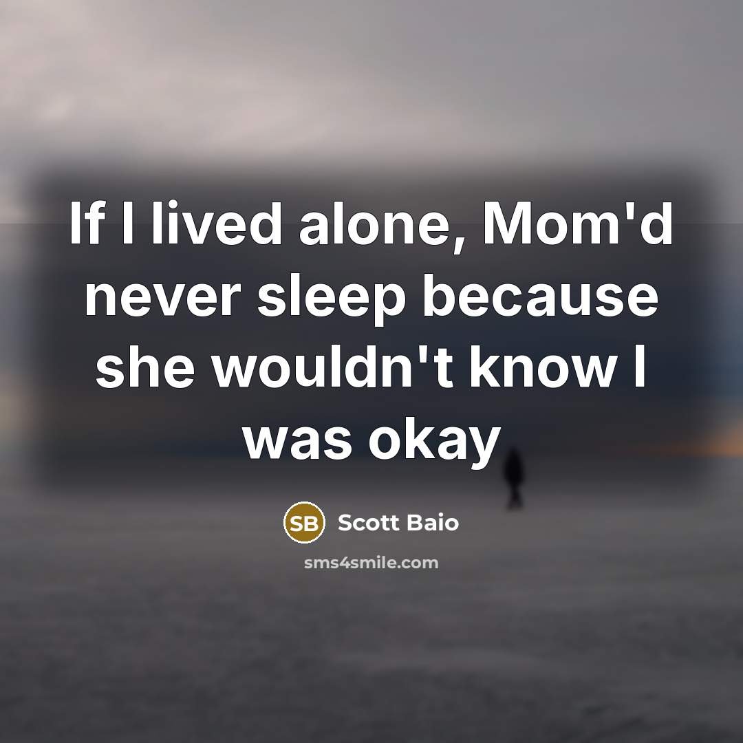 “If I lived alone, Mom'd never sleep because she wouldn't…” quote by Scott Baio