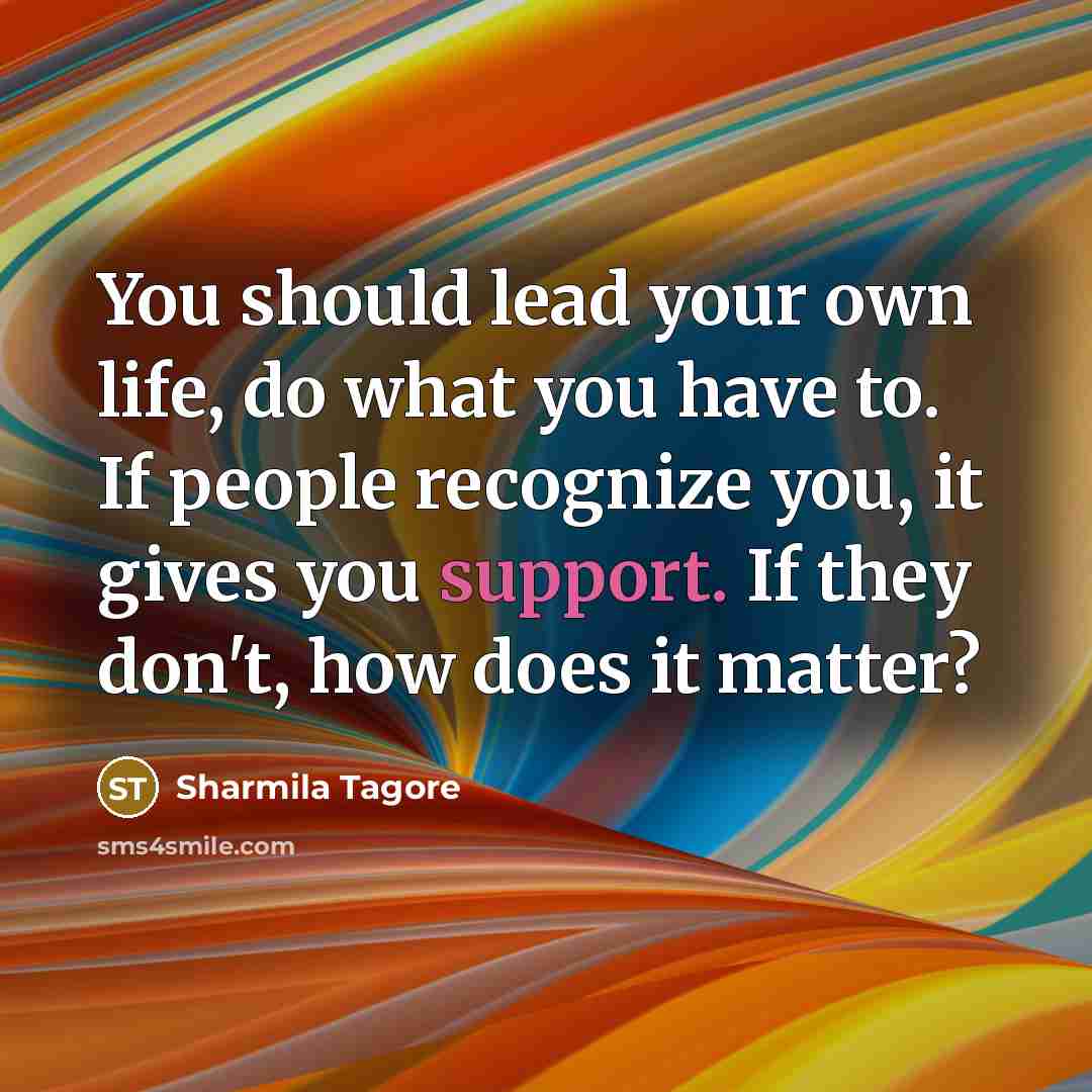 “You should lead your own life, do what you have…” quote by Sharmila Tagore