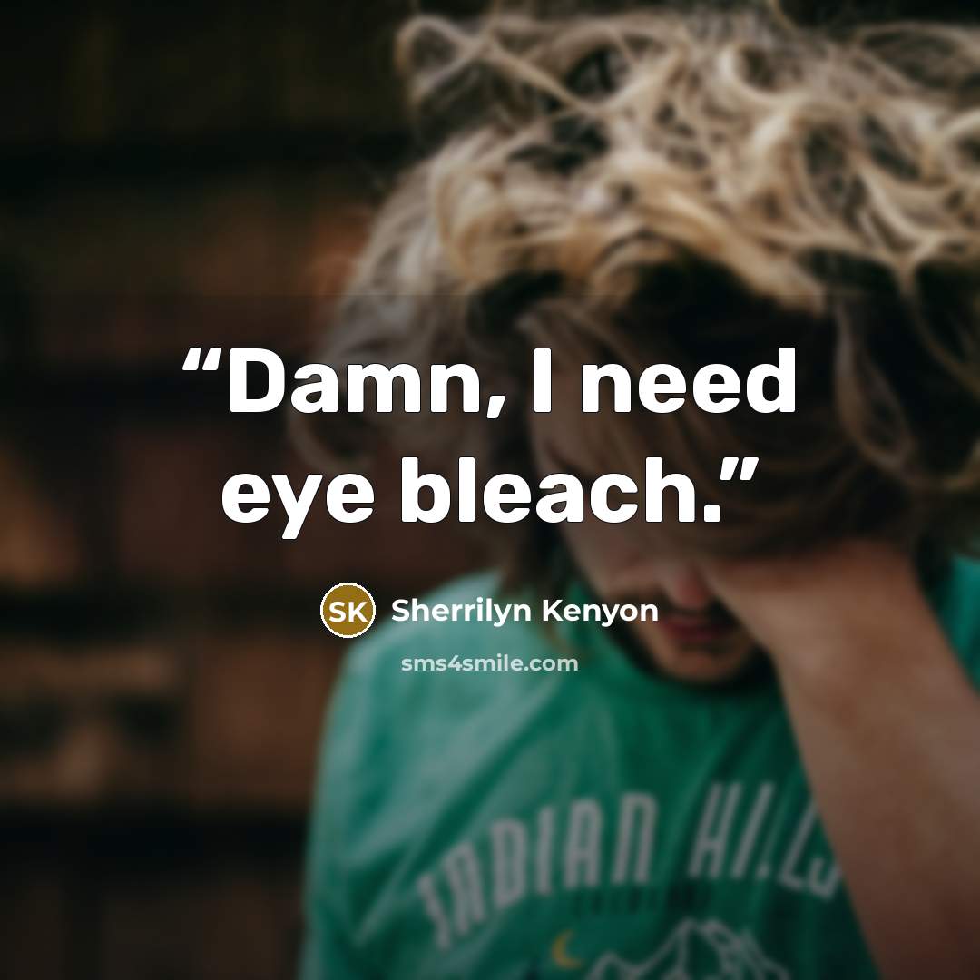 “Damn, I need eye bleach.” quote by Sherrilyn Kenyon