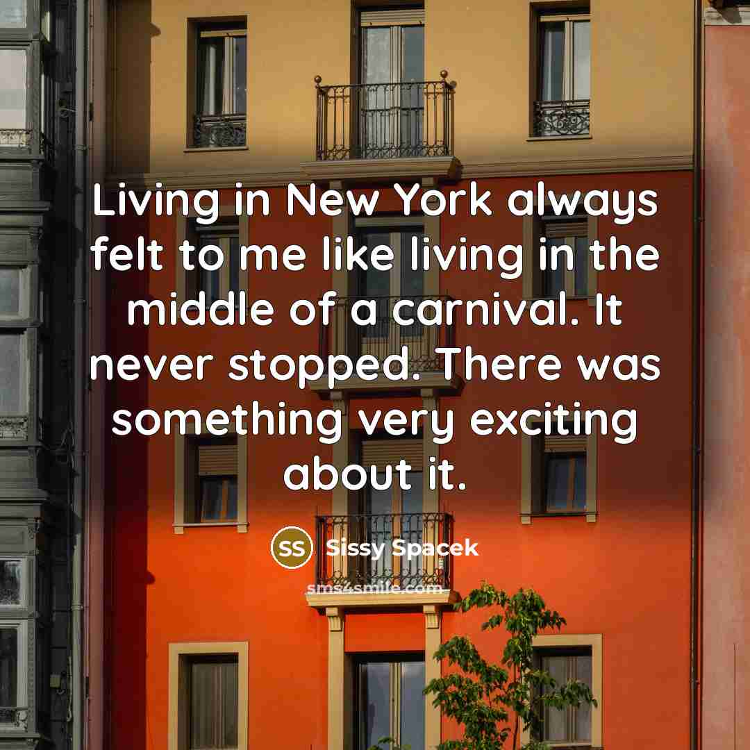 “Living in New York always felt to me like living…” quote by Sissy Spacek