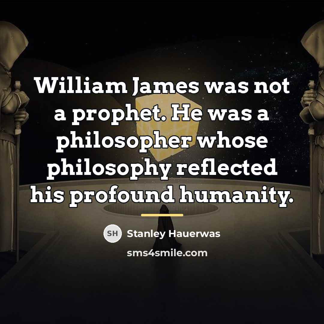 “William James was not a prophet. He was a philosopher…” quote by Stanley Hauerwas