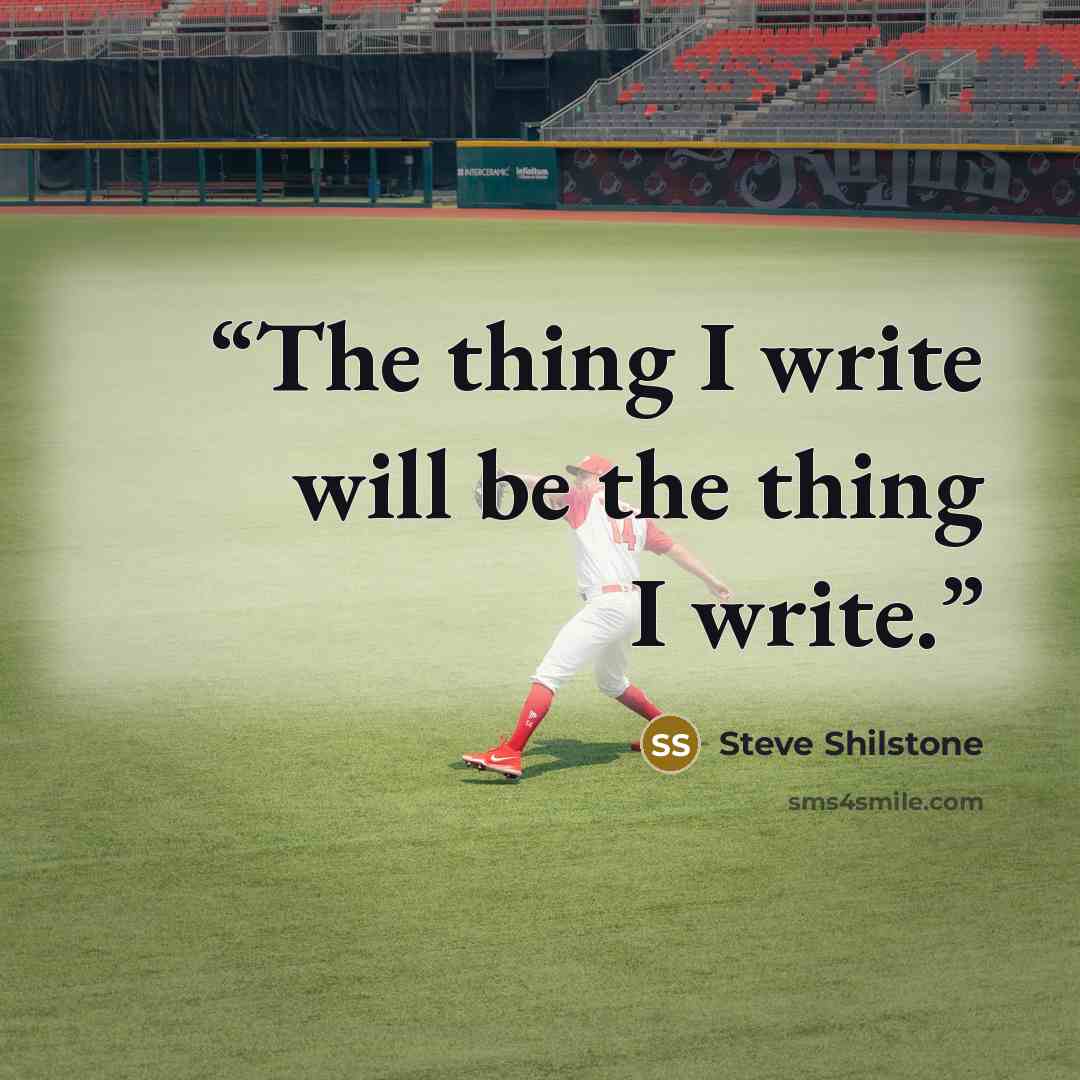 “The thing I write will be the thing I write.” quote by Steve Shilstone