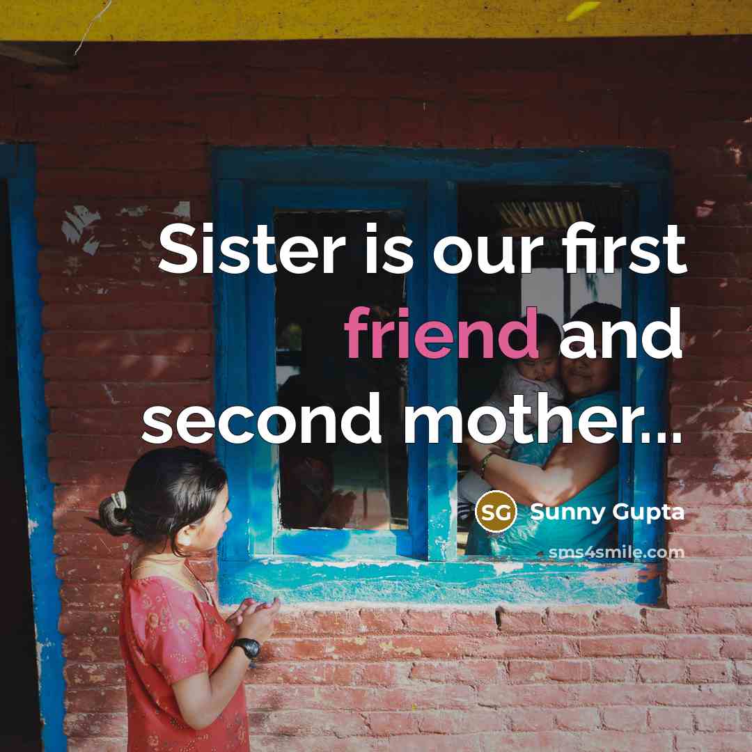 “Sister is our first friend and second mother...…” quote by Sunny Gupta