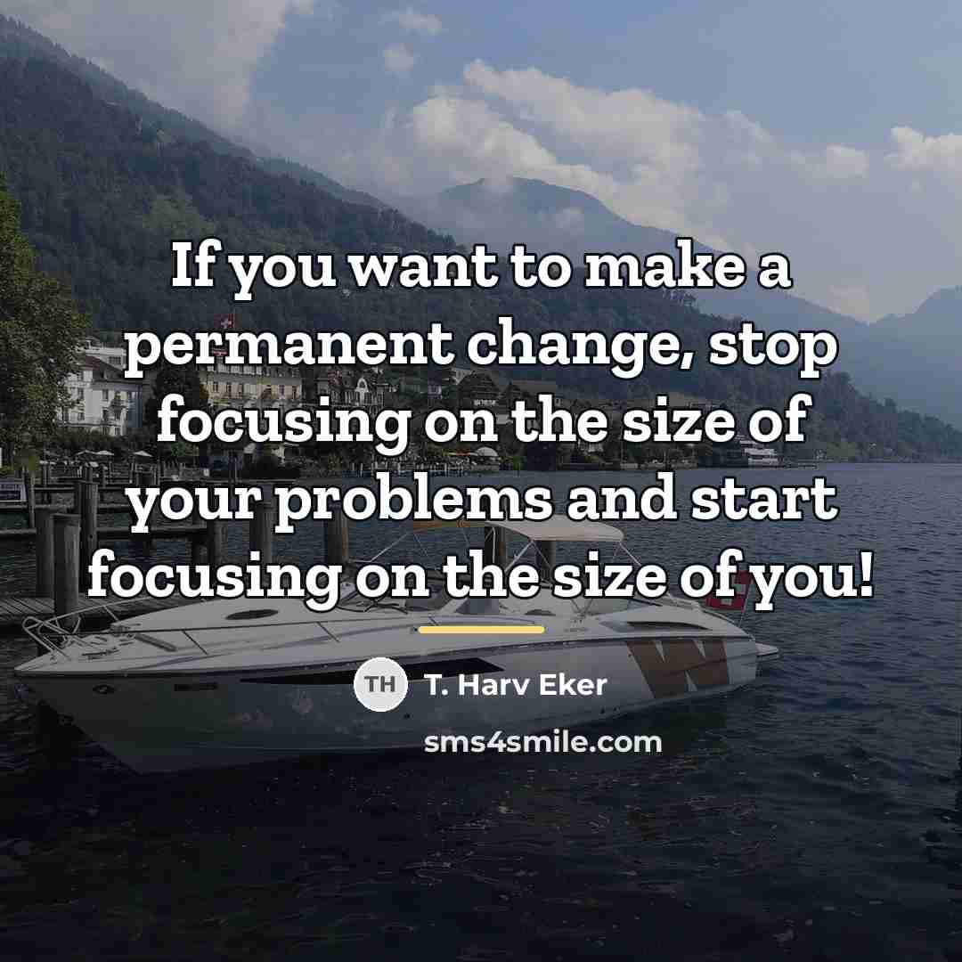 “If you want to make a permanent change, stop focusing…” quote by T. Harv Eker