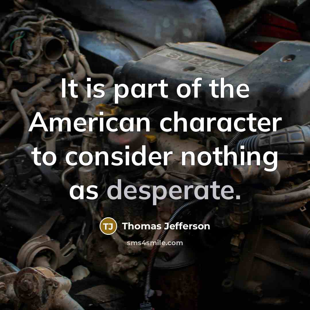 “It is part of the American character to consider nothing…” quote by Thomas Jefferson