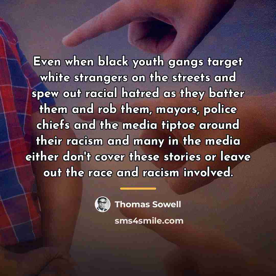“Even when black youth gangs target white strangers on the…” quote by Thomas Sowell