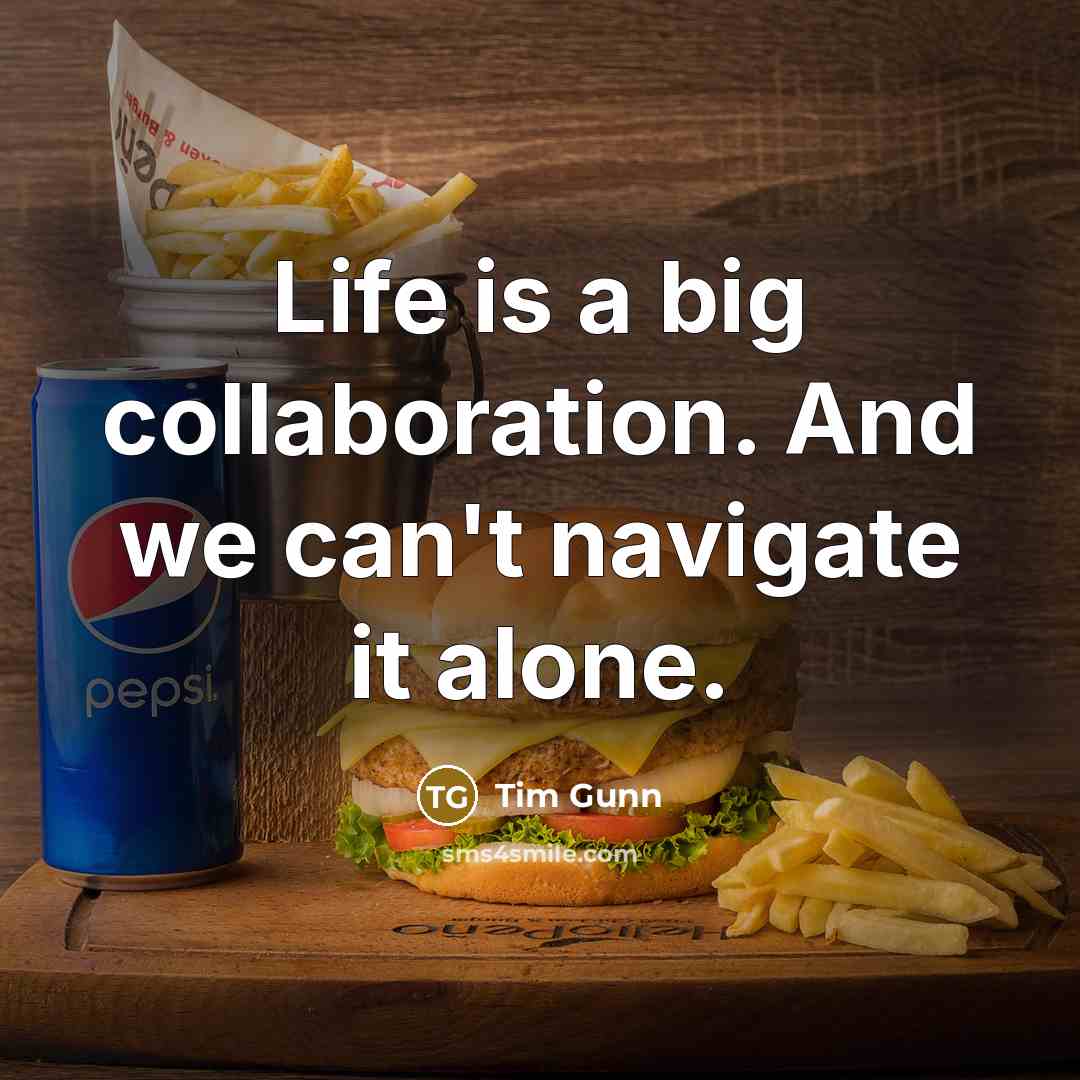 “Life is a big collaboration. And we can't navigate it…” quote by Tim Gunn