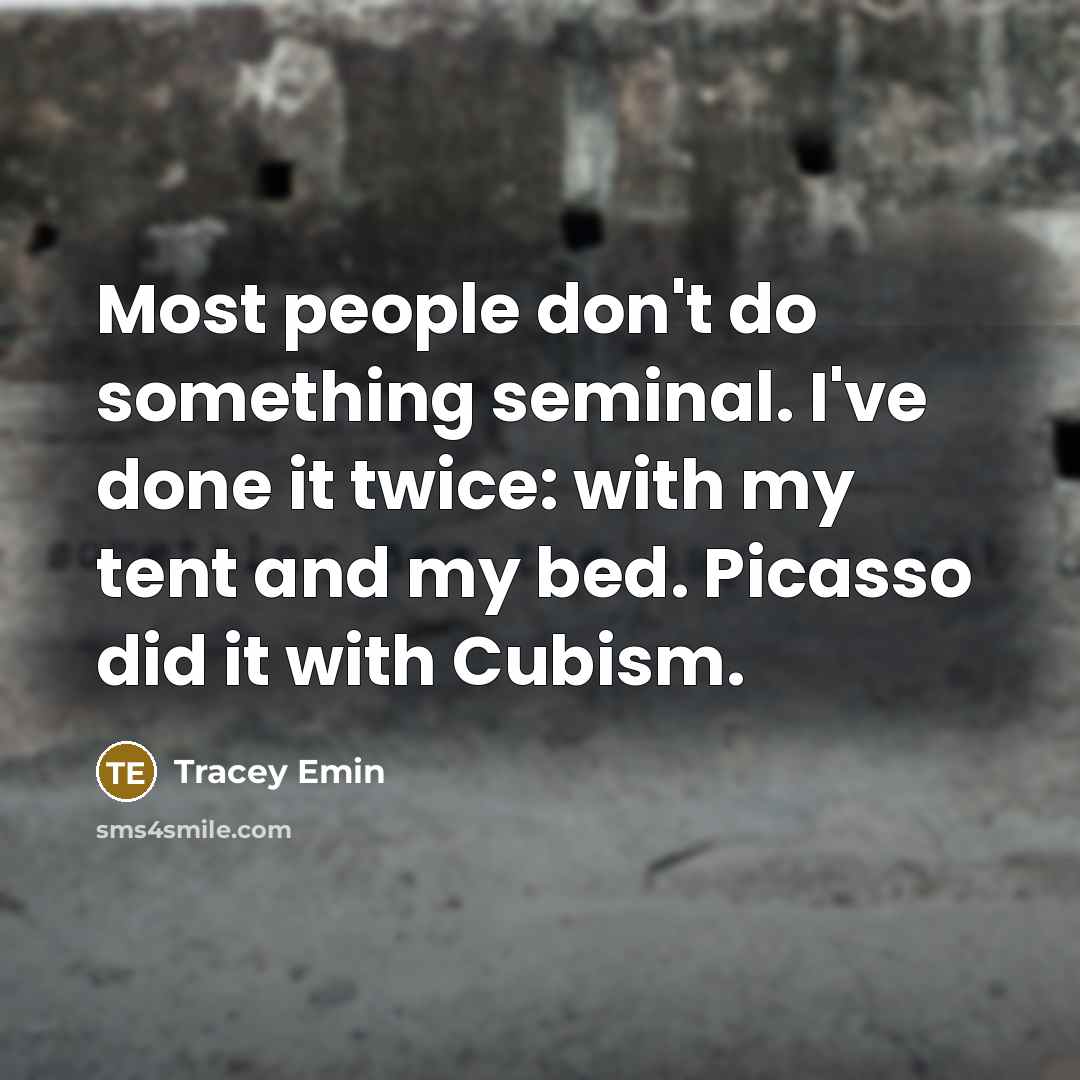 “Most people don't do something seminal. I've done it twice:…” quote by Tracey Emin