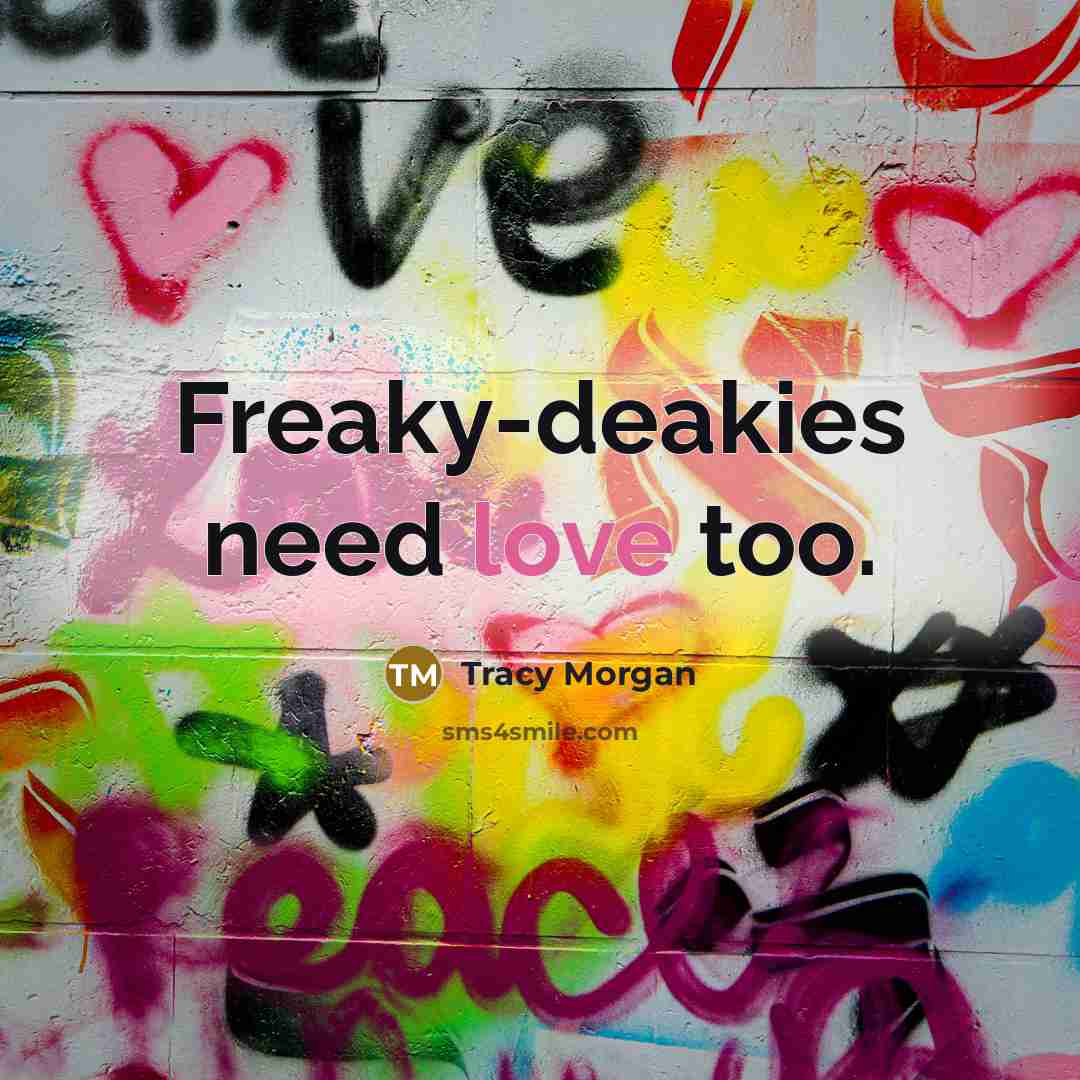 “Freaky-deakies need love too.…” quote by Tracy Morgan