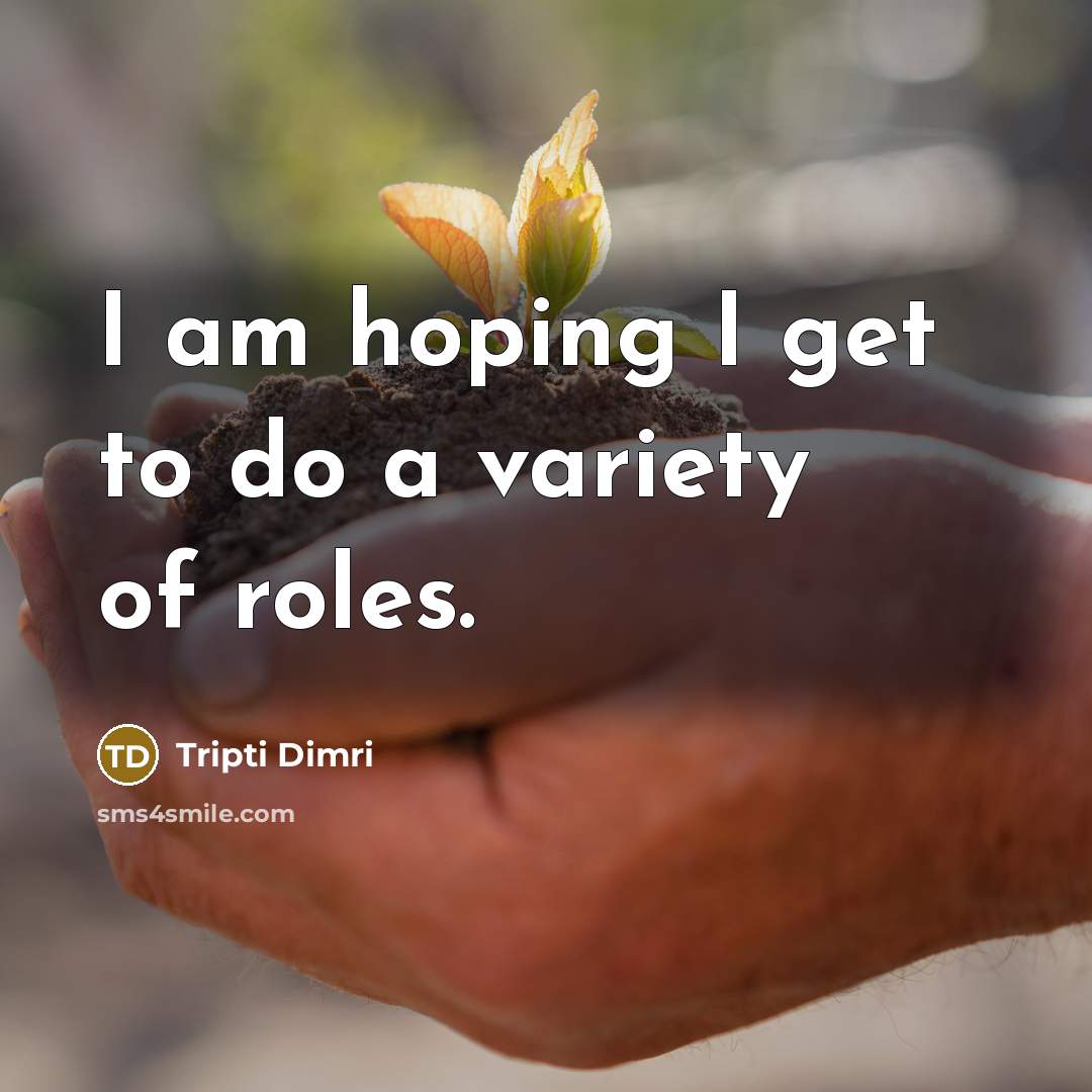 “I am hoping I get to do a variety of…” quote by Tripti Dimri